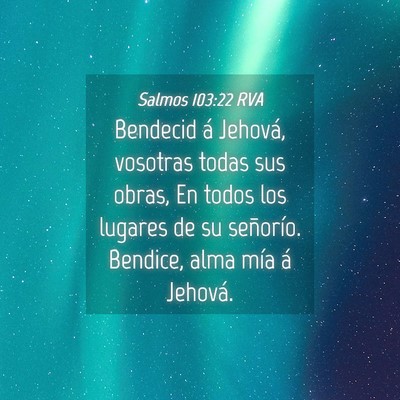 Picture 04 - Salmos 103:22 RVA - Bendecid á Jehová, vosotras todas sus obras, En - Bible Verse Picture