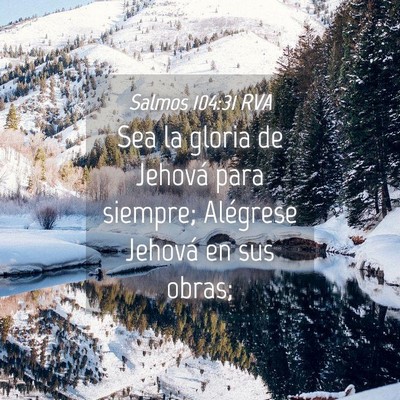 Picture 04 - Salmos 104:31 RVA - Sea la gloria de Jehová para siempre; Alégrese - Bible Verse Picture