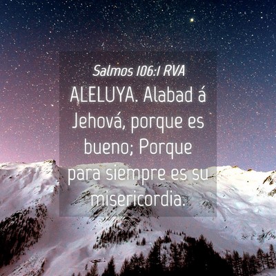 Picture 04 - Salmos 106:1 RVA - ALELUYA. Alabad á Jehová, porque es bueno; - Bible Verse Picture