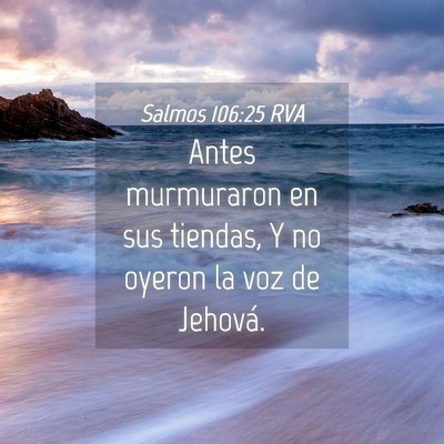 Picture 04 - Salmos 106:25 RVA - Antes murmuraron en sus tiendas, Y no oyeron la - Bible Verse Picture