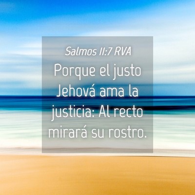 Picture 04 - Salmos 11:7 RVA - Porque el justo Jehová ama la justicia: Al recto - Bible Verse Picture