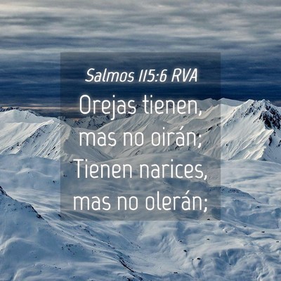 Picture 04 - Salmos 115:6 RVA - Orejas tienen, mas no oirán; Tienen narices, mas - Bible Verse Picture