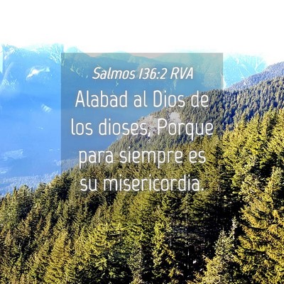 Picture 04 - Salmos 136:2 RVA - Alabad al Dios de los dioses, Porque para siempre - Bible Verse Picture