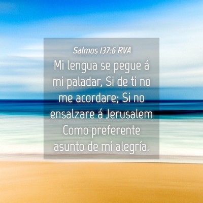 Picture 04 - Salmos 137:6 RVA - Mi lengua se pegue á mi paladar, Si de ti no me - Bible Verse Picture