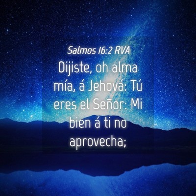Picture 04 - Salmos 16:2 RVA - Dijiste, oh alma mía, á Jehová: Tú eres el - Bible Verse Picture