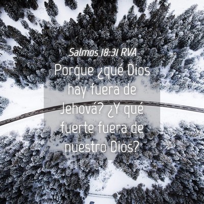 Picture 04 - Salmos 18:31 RVA - Porque ¿qué Dios hay fuera de Jehová? ¿Y qué - Bible Verse Picture
