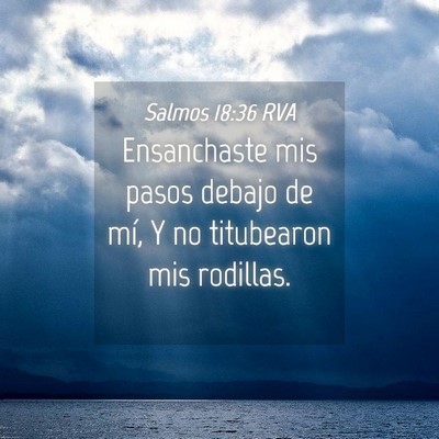 Picture 04 - Salmos 18:36 RVA - Ensanchaste mis pasos debajo de mí, Y no - Bible Verse Picture