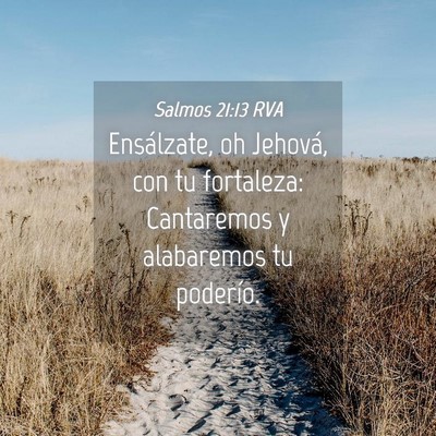 Picture 04 - Salmos 21:13 RVA - Ensálzate, oh Jehová, con tu fortaleza: - Bible Verse Picture