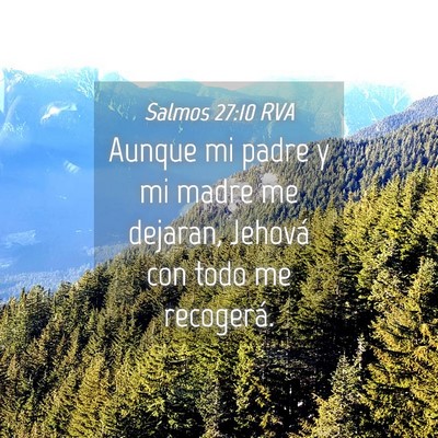 Picture 04 - Salmos 27:10 RVA - Aunque mi padre y mi madre me dejaran, Jehová - Bible Verse Picture