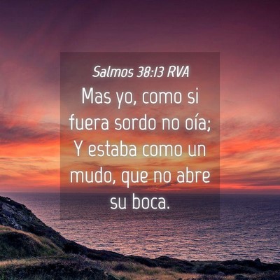 Picture 04 - Salmos 38:13 RVA - Mas yo, como si fuera sordo no oía; Y estaba - Bible Verse Picture