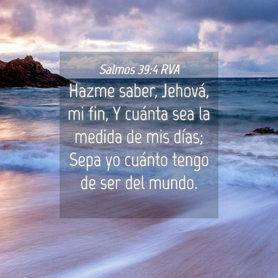 Picture 04 - Salmos 39:4 RVA - Hazme saber, Jehová, mi fin, Y cuánta sea la - Bible Verse Picture