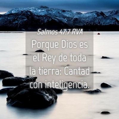 Picture 04 - Salmos 47:7 RVA - Porque Dios es el Rey de toda la tierra: Cantad - Bible Verse Picture