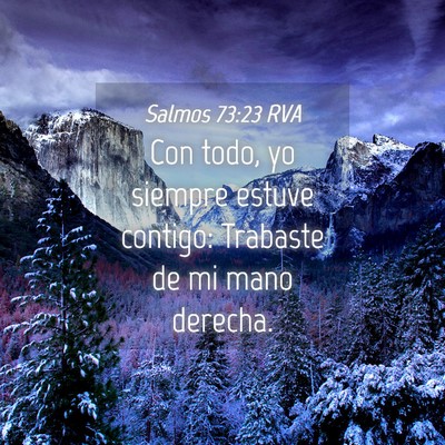 Picture 04 - Salmos 73:23 RVA - Con todo, yo siempre estuve contigo: Trabaste de - Bible Verse Picture