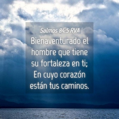 Picture 04 - Salmos 84:5 RVA - Bienaventurado el hombre que tiene su fortaleza - Bible Verse Picture