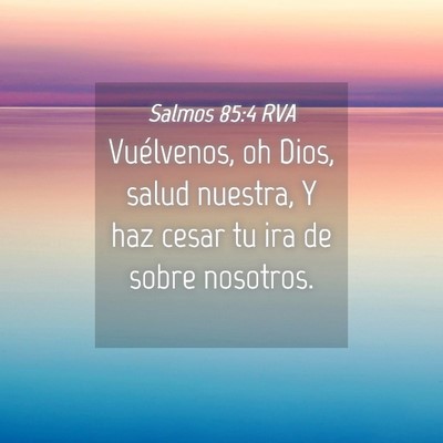Picture 04 - Salmos 85:4 RVA - Vuélvenos, oh Dios, salud nuestra, Y haz cesar - Bible Verse Picture