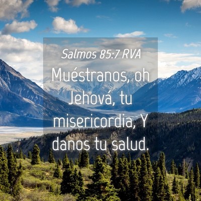 Picture 04 - Salmos 85:7 RVA - Muéstranos, oh Jehová, tu misericordia, Y danos - Bible Verse Picture