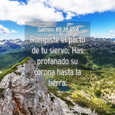 Picture 04 - Salmos 89:39 RVA - Rompiste el pacto de tu siervo; Has profanado su - Bible Verse Picture