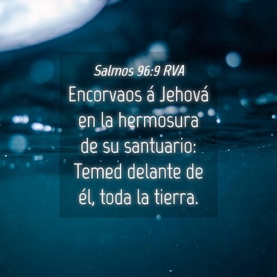 Picture 04 - Salmos 96:9 RVA - Encorvaos á Jehová en la hermosura de su - Bible Verse Picture