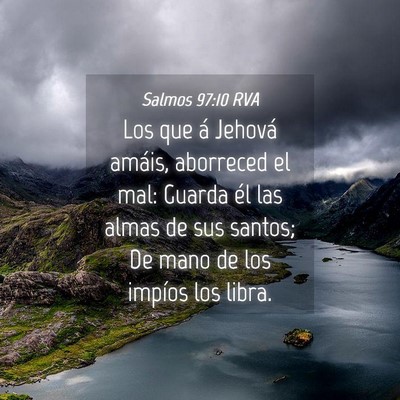 Picture 04 - Salmos 97:10 RVA - Los que á Jehová amáis, aborreced el mal: - Bible Verse Picture