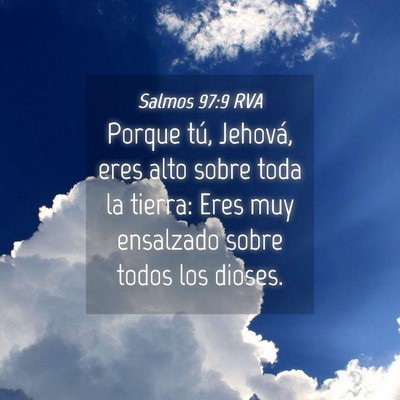 Picture 04 - Salmos 97:9 RVA - Porque tú, Jehová, eres alto sobre toda la - Bible Verse Picture
