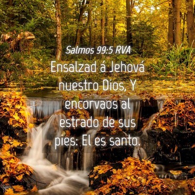 Picture 04 - Salmos 99:5 RVA - Ensalzad á Jehová nuestro Dios, Y encorvaos al - Bible Verse Picture