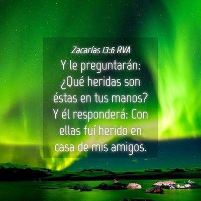Picture 04 - Zacarías 13:6 RVA - Y le preguntarán: ¿Qué heridas son éstas en - Bible Verse Picture