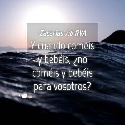 Picture 04 - Zacarías 7:6 RVA - Y cuando coméis y bebéis, ¿no coméis y - Bible Verse Picture