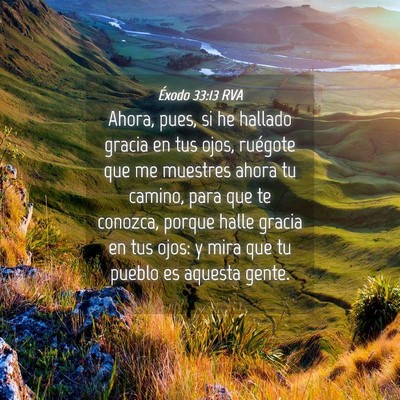Picture 04 - Éxodo 33:13 RVA - Ahora, pues, si he hallado gracia en tus ojos, - Bible Verse Picture