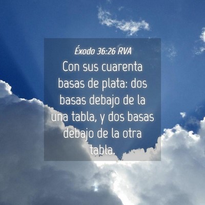 Picture 04 - Éxodo 36:26 RVA - Con sus cuarenta basas de plata: dos basas debajo - Bible Verse Picture
