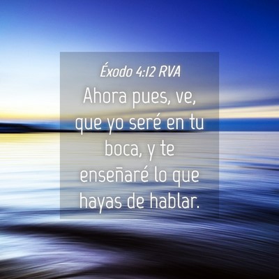 Picture 04 - Éxodo 4:12 RVA - Ahora pues, ve, que yo seré en tu boca, y te - Bible Verse Picture