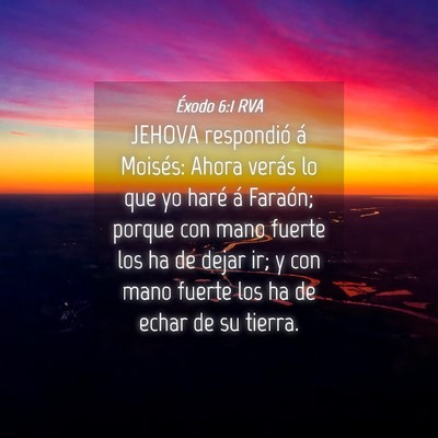 Picture 04 - Éxodo 6:1 RVA - JEHOVA respondió á Moisés: Ahora verás lo que - Bible Verse Picture