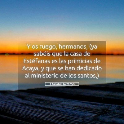 Picture 05 - 1 Corintios 16:15 RVA - Y os ruego, hermanos, (ya sabéis que la casa de - Bible Verse Picture