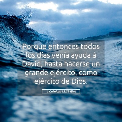 Picture 05 - 1 Crónicas 12:22 RVA - Porque entonces todos los días venía ayuda á - Bible Verse Picture