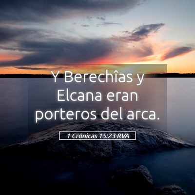 Picture 05 - 1 Crónicas 15:23 RVA - Y Berechîas y Elcana eran porteros del - Bible Verse Picture