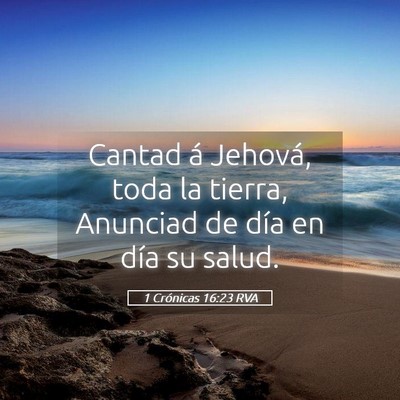 Picture 05 - 1 Crónicas 16:23 RVA - Cantad á Jehová, toda la tierra, Anunciad de - Bible Verse Picture