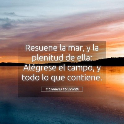Picture 05 - 1 Crónicas 16:32 RVA - Resuene la mar, y la plenitud de ella: Alégrese - Bible Verse Picture