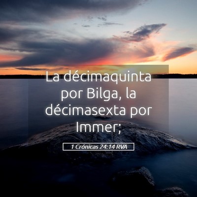 Picture 05 - 1 Crónicas 24:14 RVA - La décimaquinta por Bilga, la décimasexta por - Bible Verse Picture