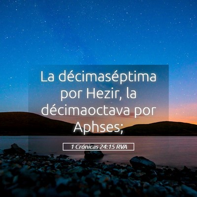 Picture 05 - 1 Crónicas 24:15 RVA - La décimaséptima por Hezir, la décimaoctava - Bible Verse Picture
