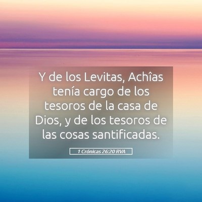 Picture 05 - 1 Crónicas 26:20 RVA - Y de los Levitas, Achîas tenía cargo de los - Bible Verse Picture
