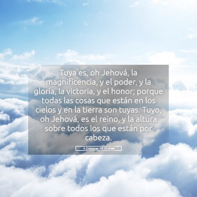 Picture 05 - 1 Crónicas 29:11 RVA - Tuya es, oh Jehová, la magnificencia, y el - Bible Verse Picture