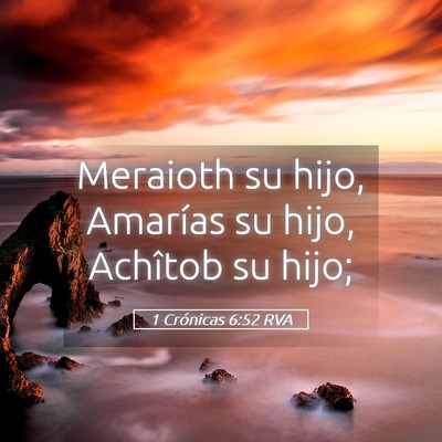 Picture 05 - 1 Crónicas 6:52 RVA - Meraioth su hijo, Amarías su hijo, Achîtob su - Bible Verse Picture