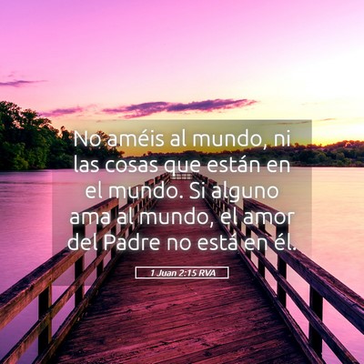 Picture 05 - 1 Juan 2:15 RVA - No améis al mundo, ni las cosas que están en el - Bible Verse Picture