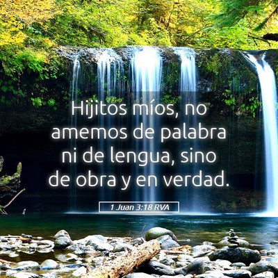 Picture 05 - 1 Juan 3:18 RVA - Hijitos míos, no amemos de palabra ni de lengua, - Bible Verse Picture