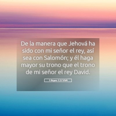 Picture 05 - 1 Reyes 1:37 RVA - De la manera que Jehová ha sido con mi señor el - Bible Verse Picture