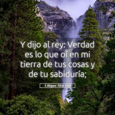 Picture 05 - 1 Reyes 10:6 RVA - Y dijo al rey: Verdad es lo que oí en mi tierra - Bible Verse Picture