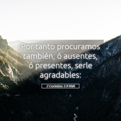 Picture 05 - 2 Corintios 5:9 RVA - Por tanto procuramos también, ó ausentes, ó - Bible Verse Picture