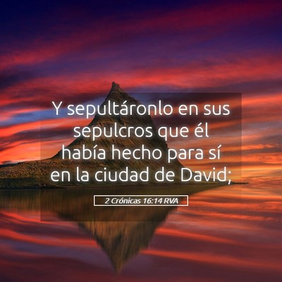 Picture 05 - 2 Crónicas 16:14 RVA - Y sepultáronlo en sus sepulcros que él había - Bible Verse Picture