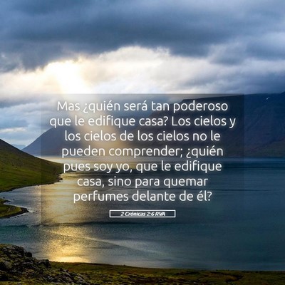 Picture 05 - 2 Crónicas 2:6 RVA - Mas ¿quién será tan poderoso que le edifique - Bible Verse Picture