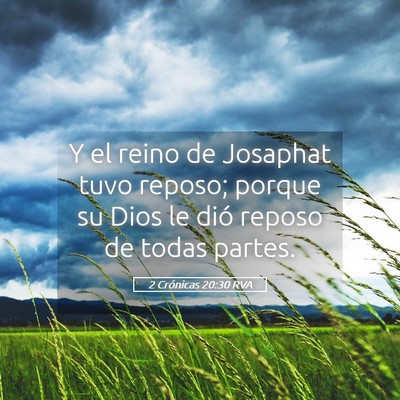 Picture 05 - 2 Crónicas 20:30 RVA - Y el reino de Josaphat tuvo reposo; porque su - Bible Verse Picture