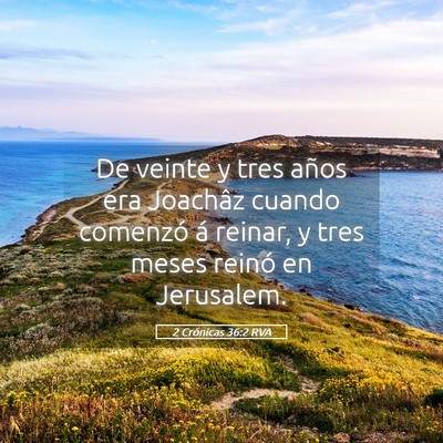 Picture 05 - 2 Crónicas 36:2 RVA - De veinte y tres años era Joachâz cuando - Bible Verse Picture